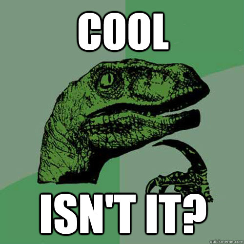 cool isn't it? - cool isn't it?  Philosoraptor