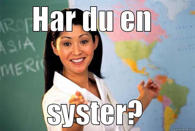 HAR DU EN  SYSTER? Unhelpful High School Teacher