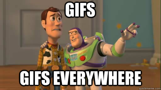 gifs gifs everywhere  Everywhere