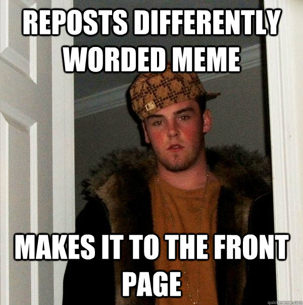 Reposts differently worded meme makes it to the front page  Scumbag Steve