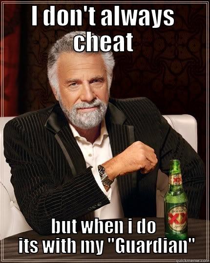 I DON'T ALWAYS CHEAT BUT WHEN I DO   ITS WITH MY 