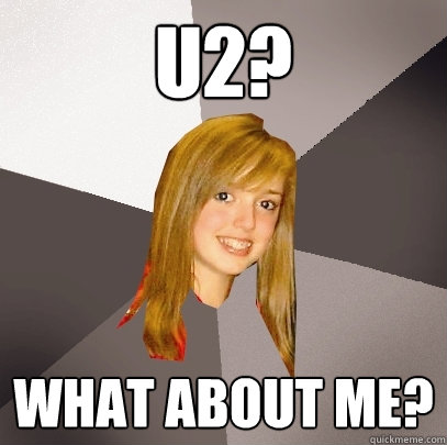 u2? what about me? - u2? what about me?  Musically Oblivious 8th Grader