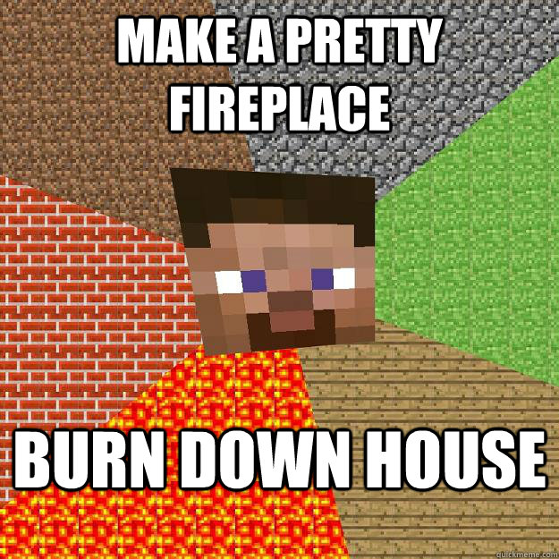 Make a pretty fireplace Burn down house  Minecraft