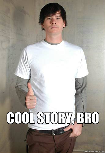 COOL STORY, BRO  