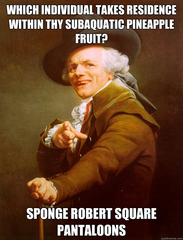 which individual takes residence within thy subaquatic pineapple fruit? Sponge Robert Square Pantaloons  Joseph Ducreux