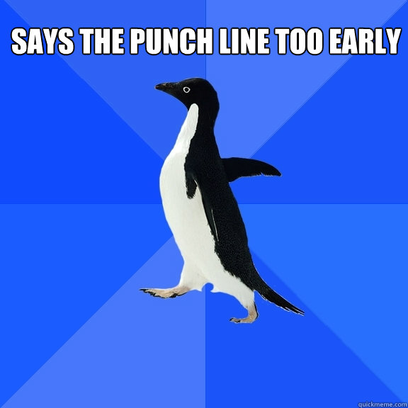 Says the punch line too early   Socially Awkward Penguin