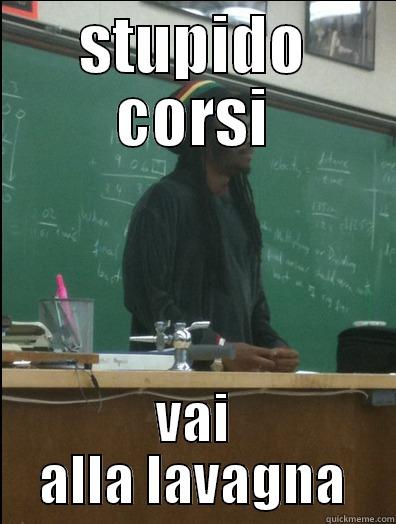 STUPIDO CORSI VAI ALLA LAVAGNA Rasta Science Teacher