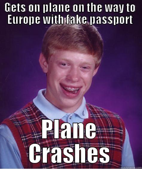 Bad Luck political assylee  - GETS ON PLANE ON THE WAY TO EUROPE WITH FAKE PASSPORT PLANE CRASHES Bad Luck Brian