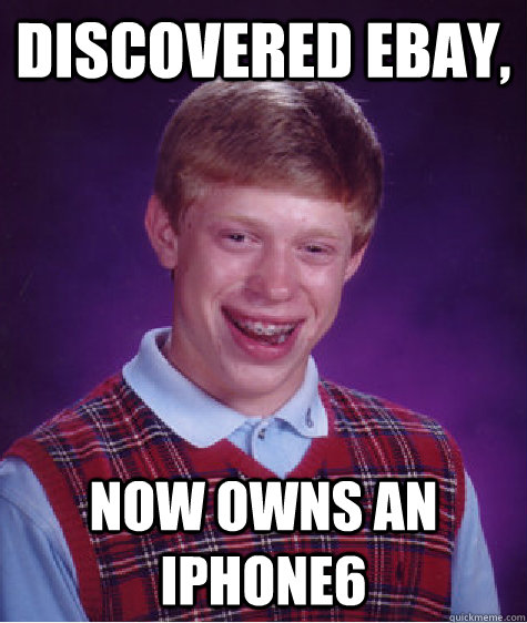 Discovered eBay, now owns an iPhone6  Bad Luck Brian