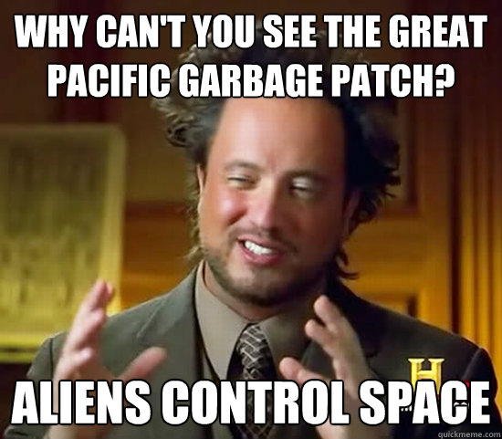 Why can't you see the great pacific garbage patch? Aliens control space - Why can't you see the great pacific garbage patch? Aliens control space  Ancient Aliens