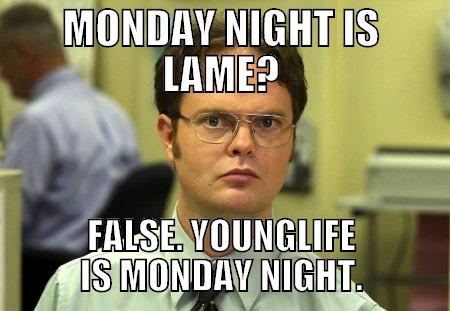 MONDAY NIGHT IS LAME? FALSE. YOUNGLIFE IS MONDAY NIGHT. Schrute