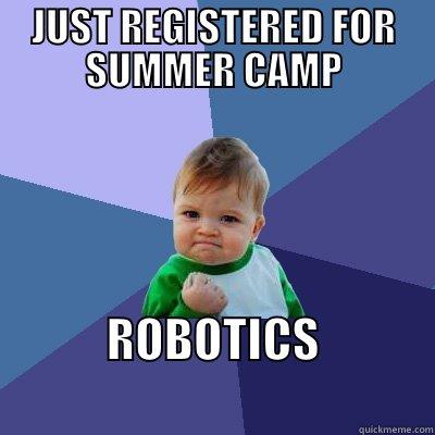 JUST REGISTERED FOR SUMMER CAMP ROBOTICS                        Success Kid