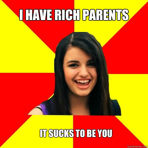 I have rich parents It sucks to be you - I have rich parents It sucks to be you  Rebecca Black