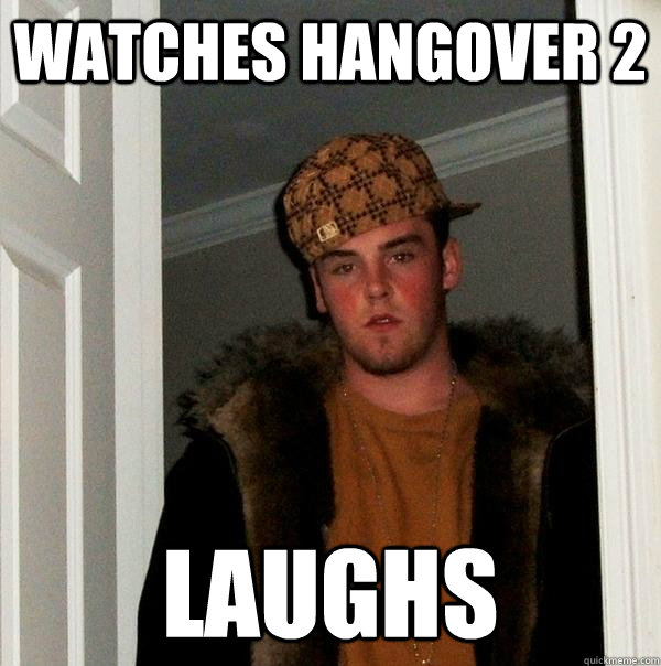 watches hangover 2 laughs  Scumbag Steve