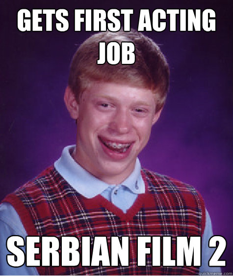 gets first acting job serbian film 2  Bad Luck Brian