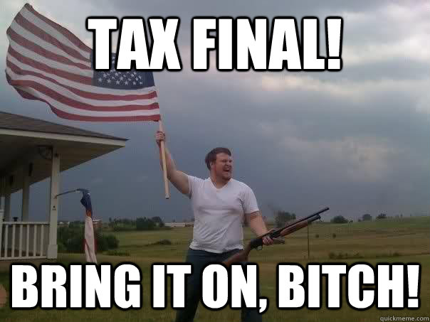 TAX final! bring it on, bitch! - TAX final! bring it on, bitch!  Overly Patriotic American