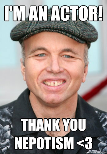 I'm an actor! Thank you nepotism <3 - I'm an actor! Thank you nepotism <3  Scumbag Clint Howard