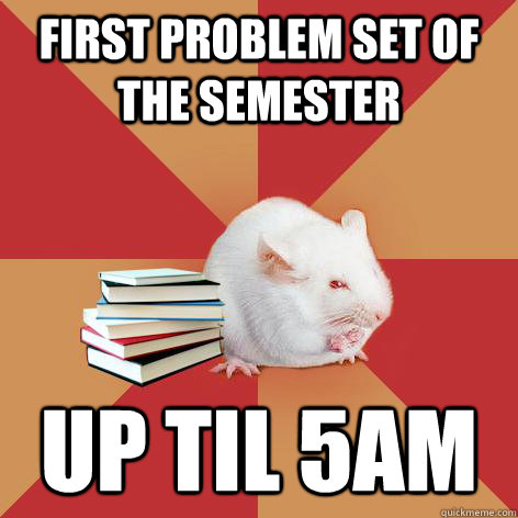 First Problem Set of the Semester Up til 5AM  Science Major Mouse