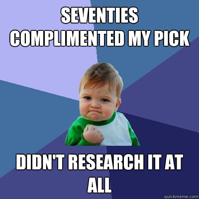 seventies complimented my pick didn't research it at all  Success Kid