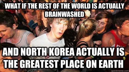 What if the rest of the world is actually brainwashed and North korea actually is the greatest place on earth  Sudden Clarity Clarence