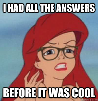 I had all the answers before it was cool   Hipster Ariel