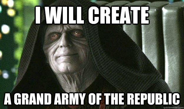 I will create a grand army of the Republic  Palpatine