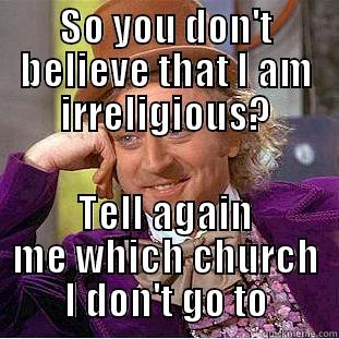 Excuse my irreligiosity - SO YOU DON'T BELIEVE THAT I AM IRRELIGIOUS? TELL AGAIN ME WHICH CHURCH I DON'T GO TO Condescending Wonka