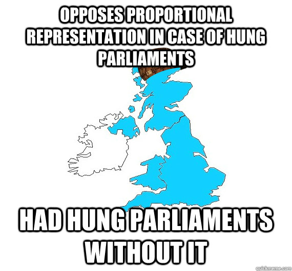 opposes proportional representation in case of hung parliaments had hung parliaments without it  Scumbag UK