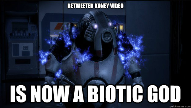 Retweeted Koney Video IS NOW A BIOTIC GOD  Numpty Niftu Cal - Biotic God