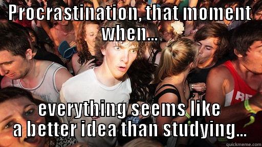 PROCRASTINATION, THAT MOMENT WHEN... EVERYTHING SEEMS LIKE A BETTER IDEA THAN STUDYING... Sudden Clarity Clarence