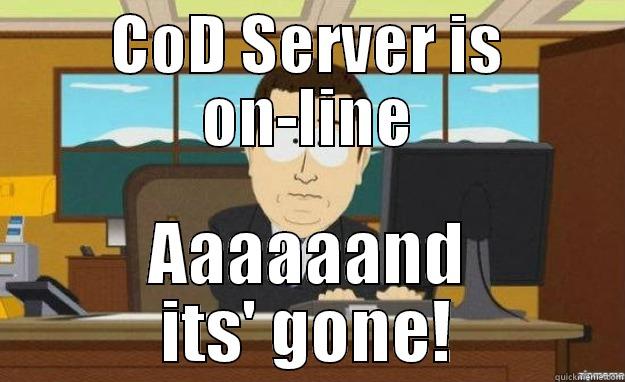 COD SERVER IS ON-LINE AAAAAAND ITS' GONE! aaaand its gone