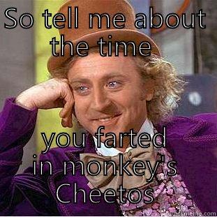 SO TELL ME ABOUT THE TIME  YOU FARTED IN MONKEY'S CHEETOS Creepy Wonka