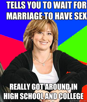 tells you to wait for marriage to have sex really got around in high school and college  Sheltering Suburban Mom