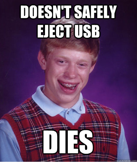 Doesn't safely eject usb Dies  Bad Luck Brian