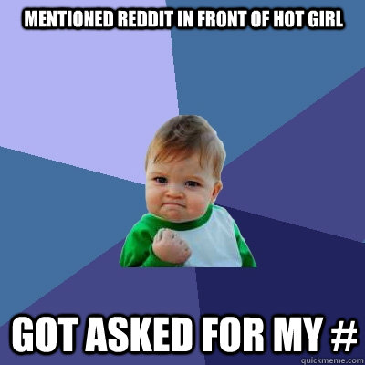 mentioned reddit in front of hot girl got asked for my #  Success Kid