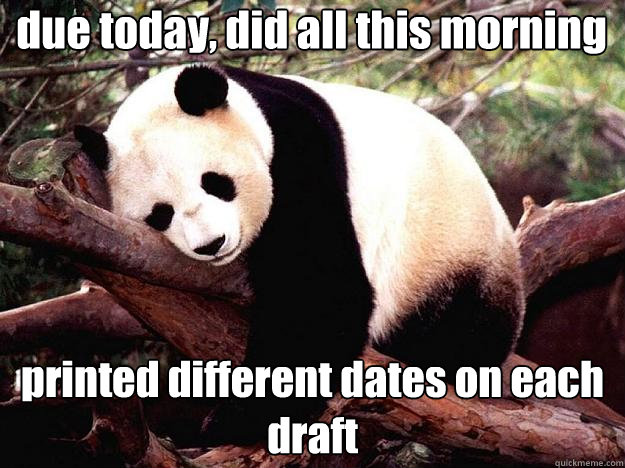 due today, did all this morning printed different dates on each draft  Procrastination Panda