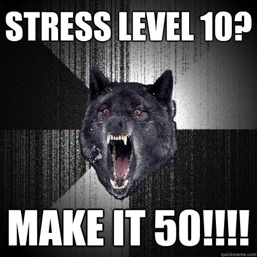 Stress level 10? MAKE IT 50!!!! - Stress level 10? MAKE IT 50!!!!  Insanity Wolf