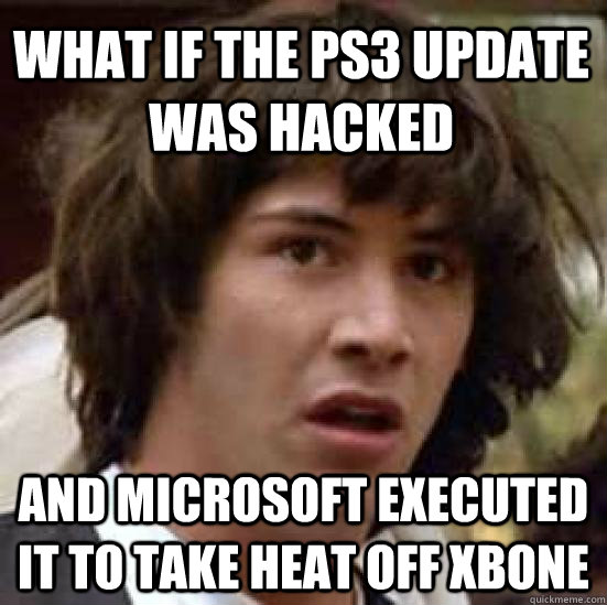 what if the PS3 Update was hacked and microsoft executed it to take heat off xbone  conspiracy keanu