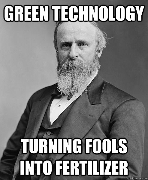 Green technology turning fools into fertilizer  hip rutherford b hayes