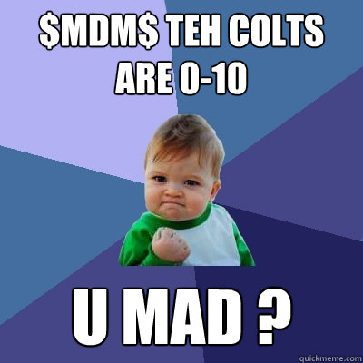 $MDM$ teh colts are 0-10 u mad ?  Success Kid