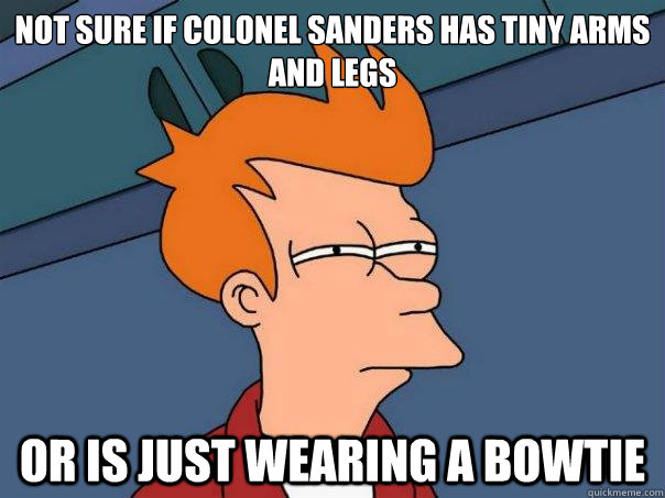 Not sure if Colonel Sanders has tiny arms and legs or is just wearing a bowtie   Futurama Fry