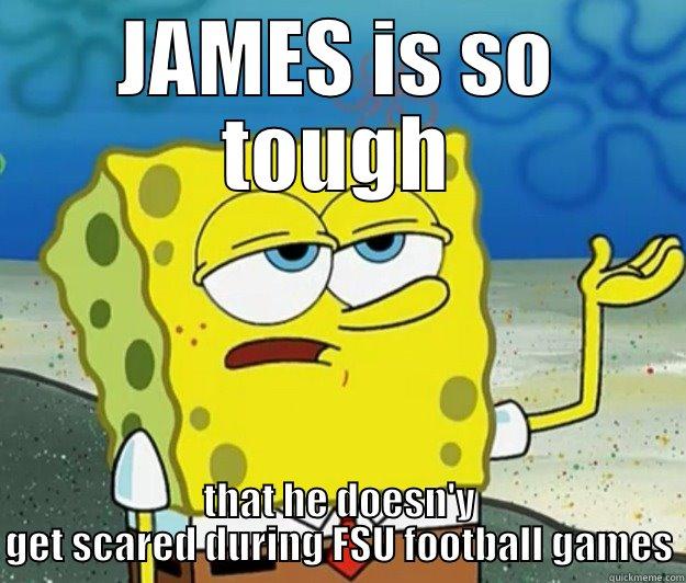 JAMES IS SO TOUGH THAT HE DOESN'Y GET SCARED DURING FSU FOOTBALL GAMES Tough Spongebob