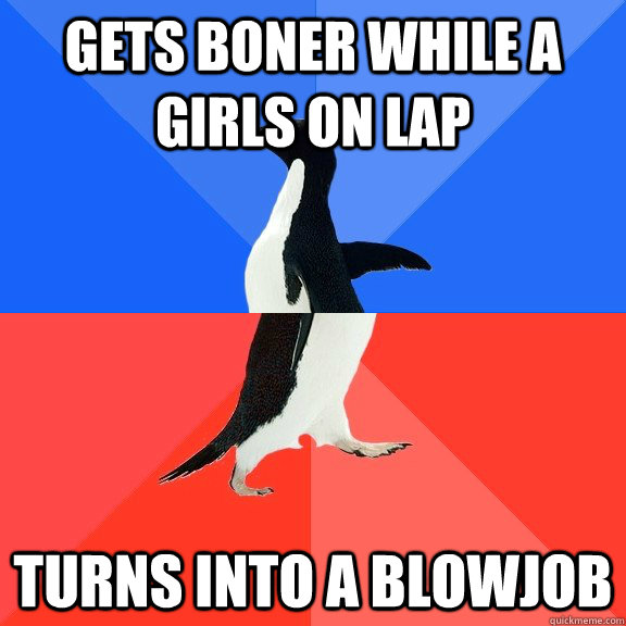 Gets boner while a girls on lap turns into a blowjob  Socially Awkward Awesome Penguin