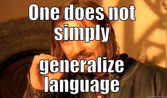 ONE DOES NOT SIMPLY GENERALIZE LANGUAGE One Does Not Simply