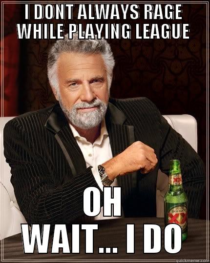 League Of Legends - I DONT ALWAYS RAGE WHILE PLAYING LEAGUE OH WAIT... I DO The Most Interesting Man In The World