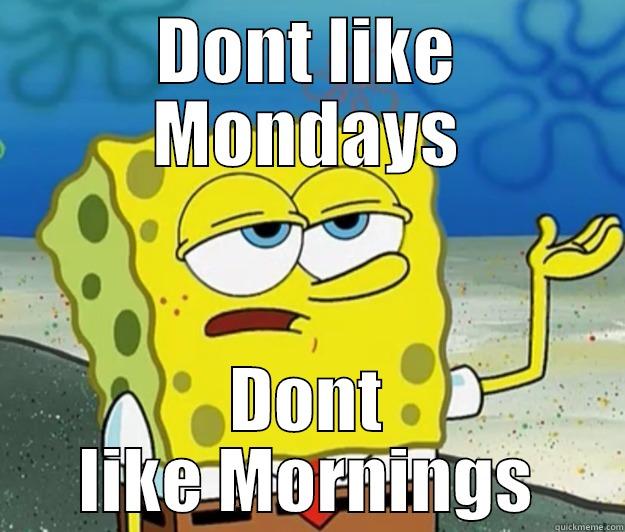 Monday Morning Alarm  - DONT LIKE MONDAYS DONT LIKE MORNINGS Tough Spongebob