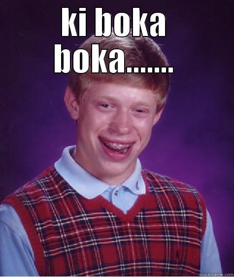 KI BOKA BOKA.......  Bad Luck Brian