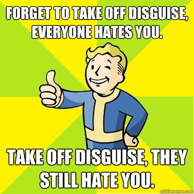 Forget to take off disguise, everyone hates you. Take off disguise, they still hate you.   Fallout new vegas