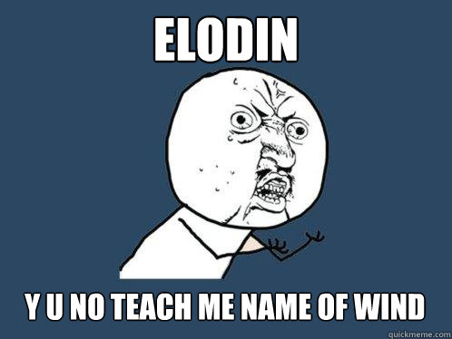 elodin y u no teach me name of wind  Y U No