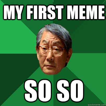 My first Meme So So  High Expectations Asian Father